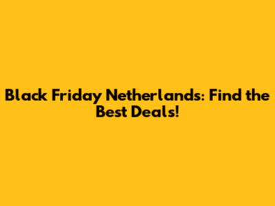 Black Friday Netherlands: Find the Best Deals!