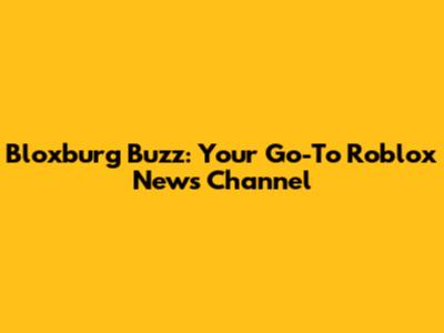 Bloxburg Buzz: Your Go-To Roblox News Channel