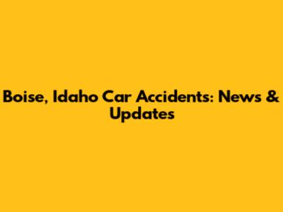 Boise, Idaho Car Accidents: News & Updates
