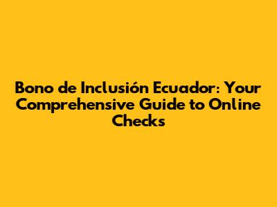 Bono de Inclusión Ecuador: Your Comprehensive Guide to Online Checks