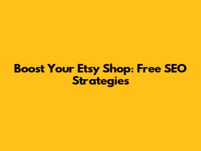 Boost Your Etsy Shop: Free SEO Strategies