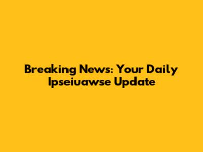 Breaking News: Your Daily Ipseiuawse Update