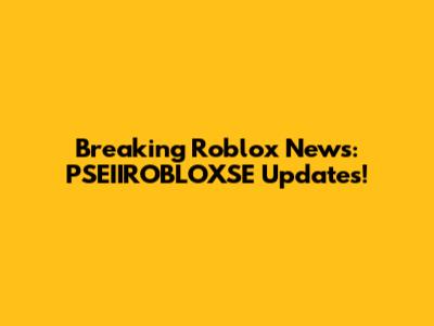 Breaking Roblox News: PSEIIROBLOXSE Updates!