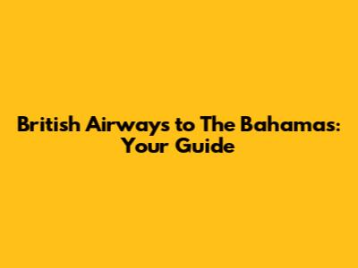 British Airways to The Bahamas: Your Guide
