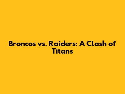 Broncos vs. Raiders: A Clash of Titans