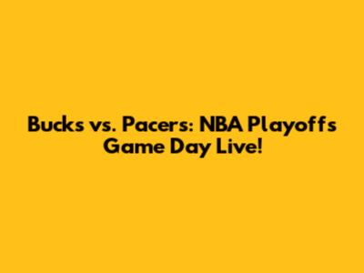 Bucks vs. Pacers: NBA Playoffs Game Day Live!