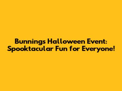 Bunnings Halloween Event: Spooktacular Fun for Everyone!