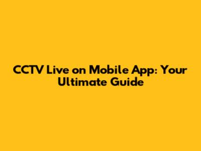 CCTV Live on Mobile App: Your Ultimate Guide