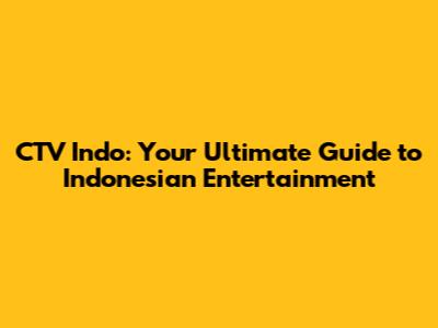 CTV Indo: Your Ultimate Guide to Indonesian Entertainment