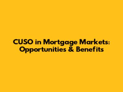 CUSO in Mortgage Markets: Opportunities & Benefits