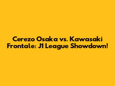 Cerezo Osaka vs. Kawasaki Frontale: J1 League Showdown!