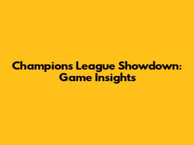 Champions League Showdown: Game Insights