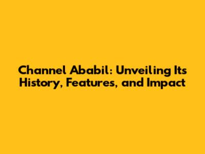 Channel Ababil: Unveiling Its History, Features, and Impact