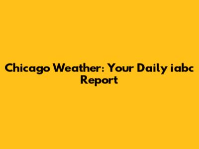 Chicago Weather: Your Daily iabc Report