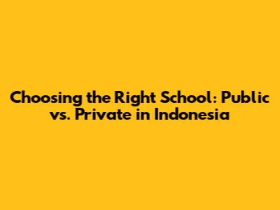 Choosing the Right School: Public vs. Private in Indonesia