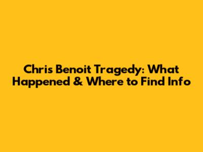 Chris Benoit Tragedy: What Happened & Where to Find Info