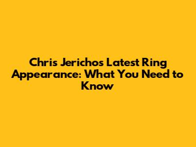 Chris Jericho's Latest Ring Appearance: What You Need to Know