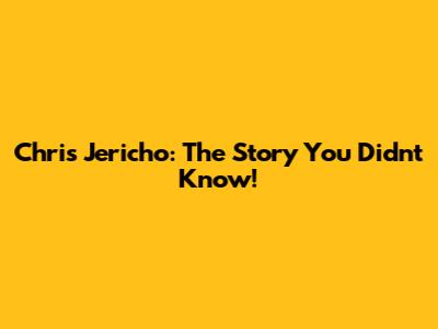 Chris Jericho: The Story You Didn't Know!