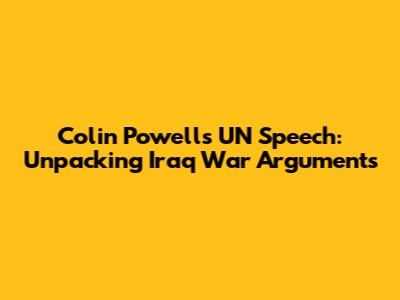Colin Powell's UN Speech: Unpacking Iraq War Arguments