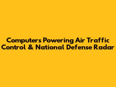 Computers Powering Air Traffic Control & National Defense Radar