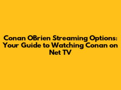 Conan O'Brien Streaming Options: Your Guide to Watching Conan on Net TV