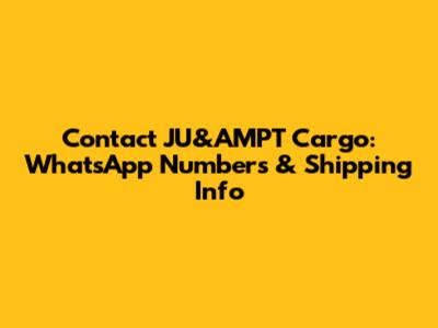 Contact JU&AMPT Cargo: WhatsApp Numbers & Shipping Info
