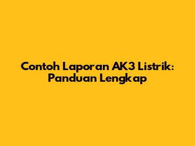 Contoh Laporan AK3 Listrik: Panduan Lengkap