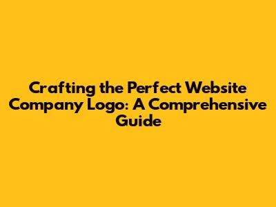 Crafting the Perfect Website Company Logo: A Comprehensive Guide