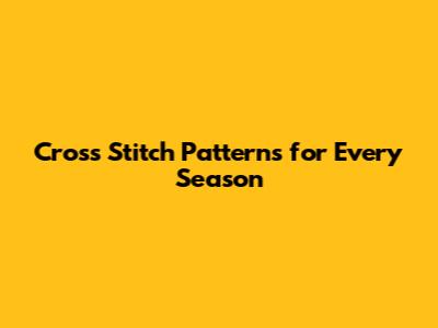 Cross Stitch Patterns for Every Season