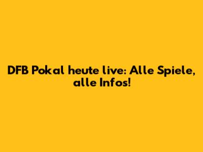 DFB Pokal heute live: Alle Spiele, alle Infos!