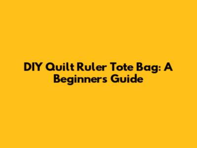 DIY Quilt Ruler Tote Bag: A Beginner's Guide