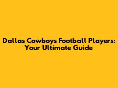 Dallas Cowboys Football Players: Your Ultimate Guide
