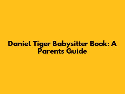 Daniel Tiger Babysitter Book: A Parent's Guide