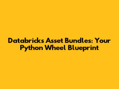 Databricks Asset Bundles: Your Python Wheel Blueprint