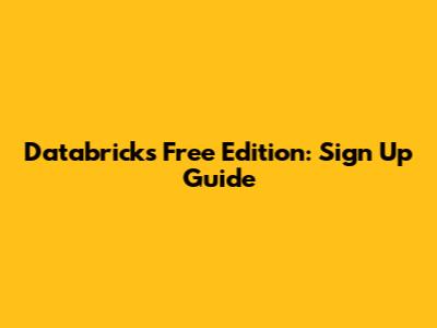 Databricks Free Edition: Sign Up Guide