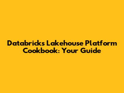 Databricks Lakehouse Platform Cookbook: Your Guide
