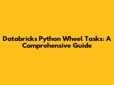 Databricks Python Wheel Tasks: A Comprehensive Guide