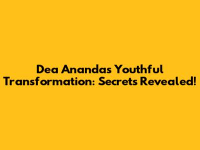 Dea Ananda's Youthful Transformation: Secrets Revealed!