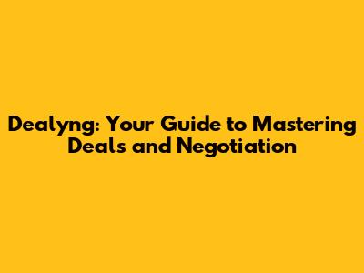 Dealyng: Your Guide to Mastering Deals and Negotiation