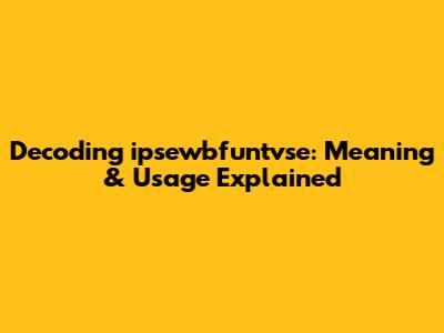 Decoding "ipsewbfuntvse": Meaning & Usage Explained