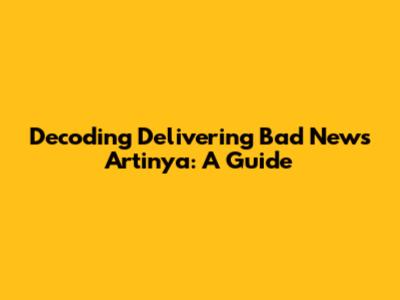 Decoding 'Delivering Bad News Artinya': A Guide