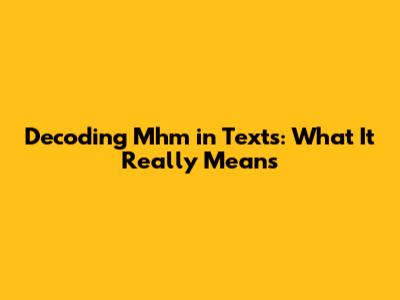 Decoding 'Mhm' in Texts: What It Really Means