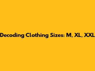 Decoding Clothing Sizes: M, XL, XXL
