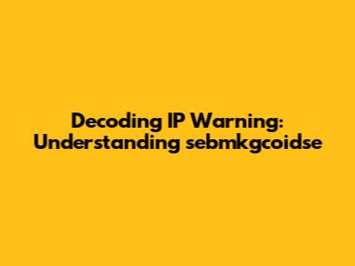 Decoding IP Warning: Understanding sebmkgcoidse