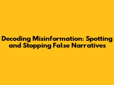 Decoding Misinformation: Spotting and Stopping False Narratives