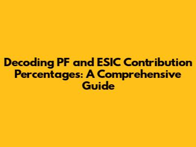 Decoding PF and ESIC Contribution Percentages: A Comprehensive Guide