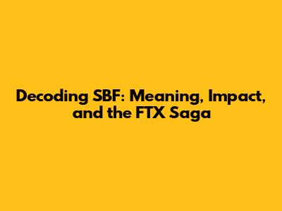 Decoding SBF: Meaning, Impact, and the FTX Saga