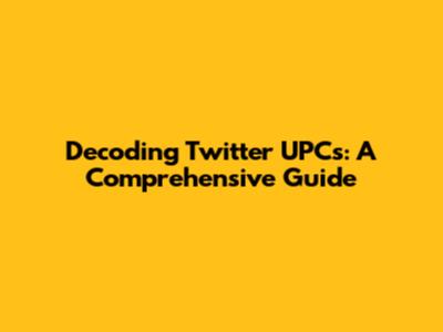 Decoding Twitter UPCs: A Comprehensive Guide