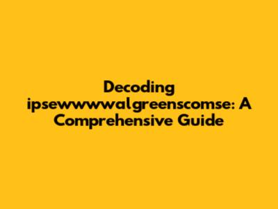 Decoding ipsewwwwalgreenscomse: A Comprehensive Guide