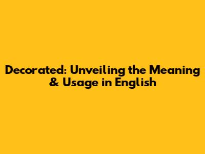 Decorated: Unveiling the Meaning & Usage in English